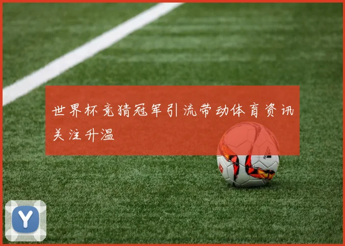 世界杯竞猜冠军引流带动体育资讯关注升温
