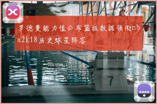 罗德曼能力值公布篮板数据领衔nba2k18历史球星阵容