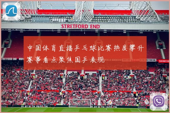 中国体育直播乒乓球比赛热度攀升赛事看点聚焦国乒表现