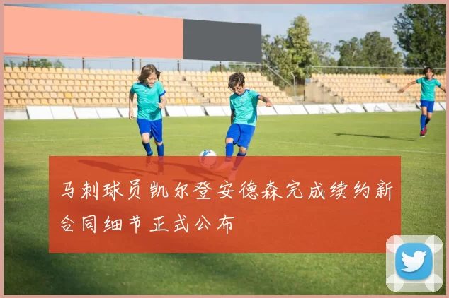 马刺球员凯尔登安德森完成续约新合同细节正式公布