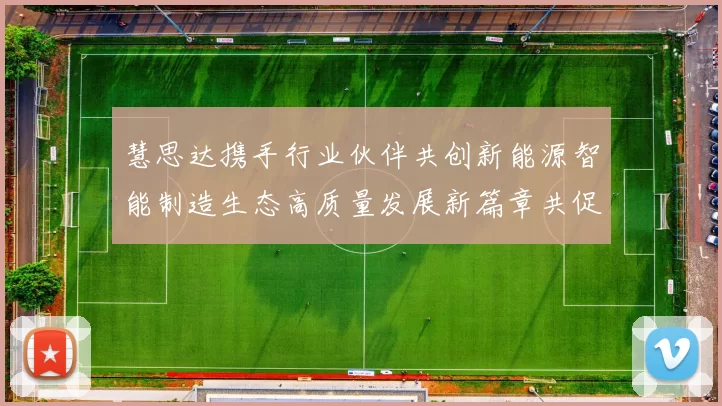 慧思达携手行业伙伴共创新能源智能制造生态高质量发展新篇章共促